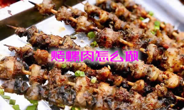 肉质鲜嫩，口感独特的烤螺肉怎么做