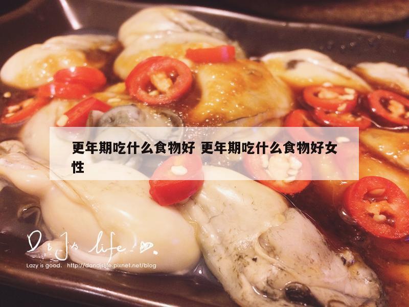 更年期吃什么食物好 更年期吃什么食物好女性