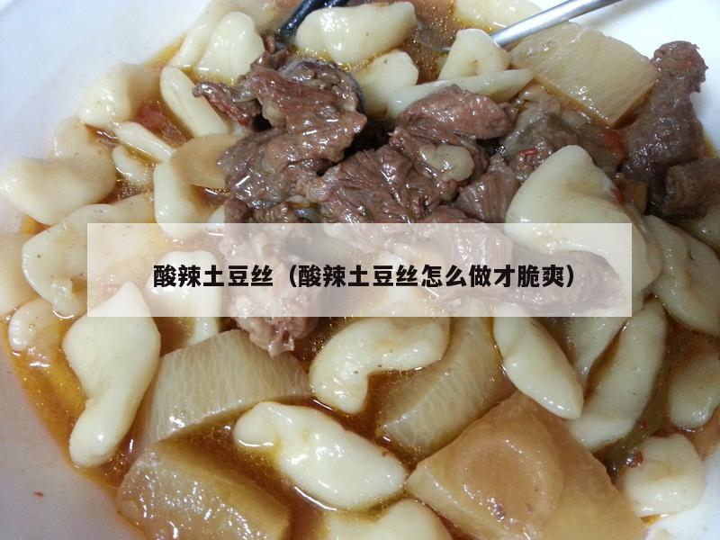  酸辣土豆丝（酸辣土豆丝怎么做才脆爽）