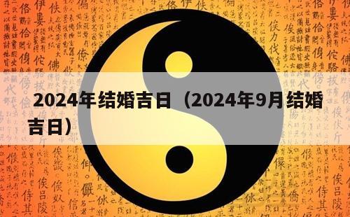  2024年结婚吉日（2024年9月结婚吉日）