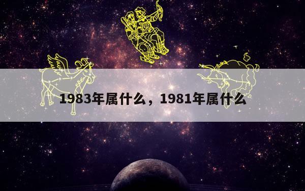 1983年属什么，1981年属什么