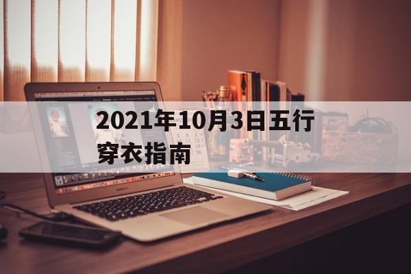 2021年10月3日五行穿衣指南播报_2021年10月3日五行穿衣指南