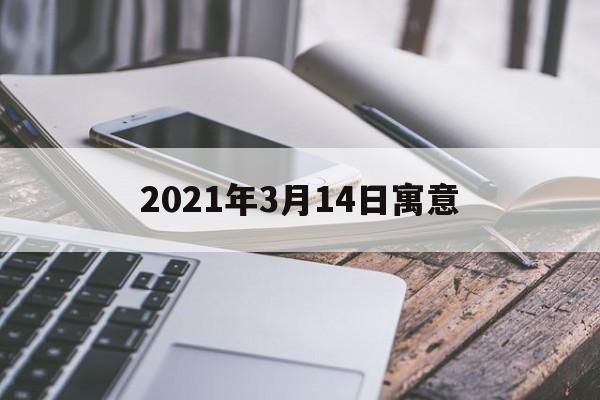 2021年3月14日寓意：20213月14日什么寓意