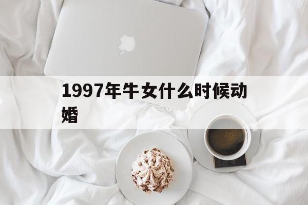 1997年牛女什么时候动婚