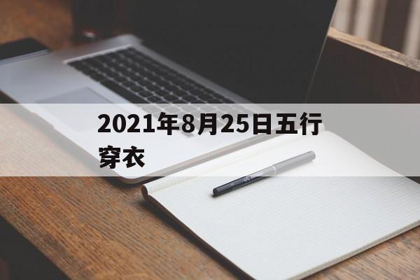  2021年8月25日五行穿衣（2021年8月25日的五行穿衣）