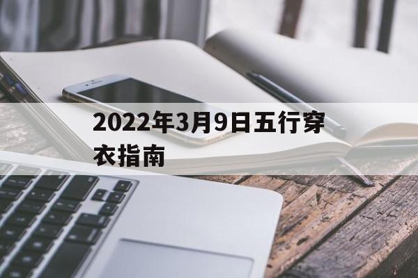 2022年3月9日五行穿衣指南_2021年3月9号日五行穿衣指南