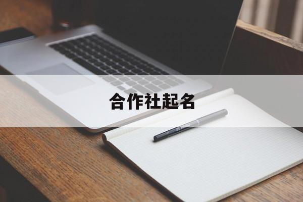 合作社起名，合作社起名大全免费三个字