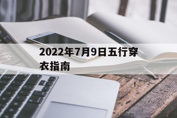  2022年7月9日五行穿衣指南（2021年7月 9日五行穿衣指南）