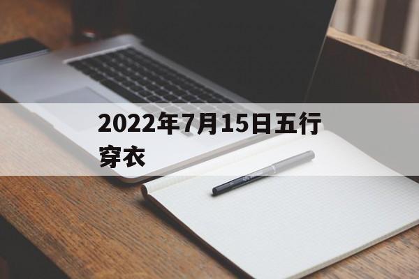 2022年7月15日五行穿衣_2021年7月15日穿衣五行颜色运势